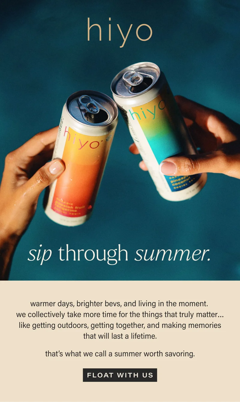 hiyo | sip through summer. | warmer days, brighter bevs, and living in the moment. we collectively take more time for the things that truly matter…like getting outdoors, getting together, and making memories that will last a lifetime. | that’s what we call a summer worth savoring. | [ FLOAT WITH US ]