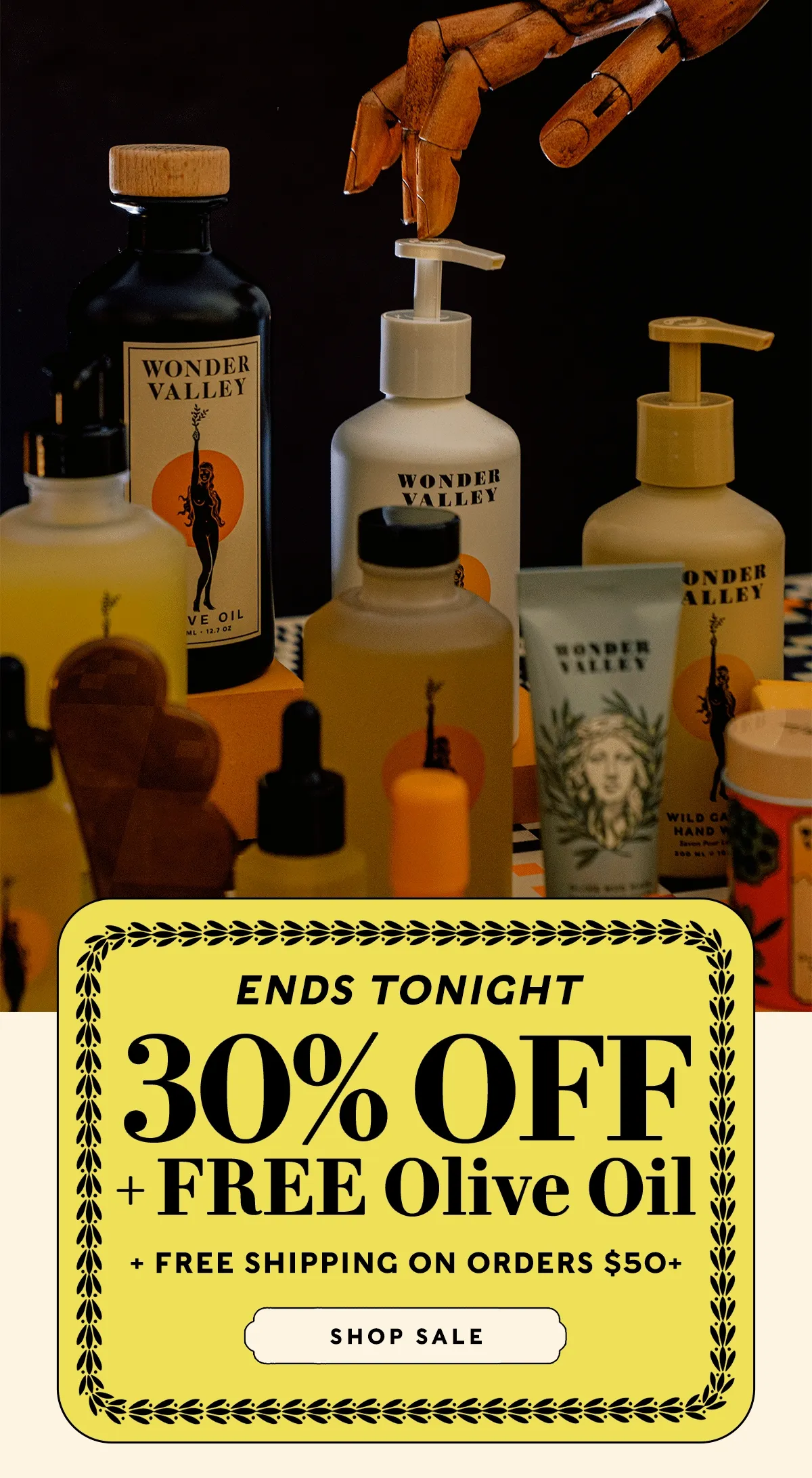 ENDS TONIGHT    30% OFF + FREE OLIVE OIL    + FREE shipping on orders $50+      SHOP SALE
