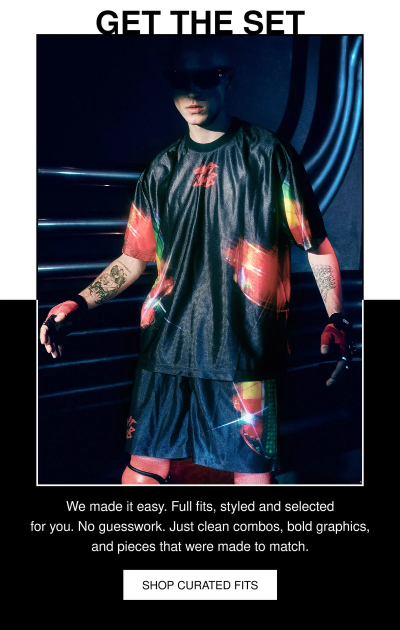 GET THE SET | We made it easy. Full fits, styled and selected for you. No guesswork. Just clean combos, bold graphics, and pieces that were made to match. | SHOP CURATED FITS
