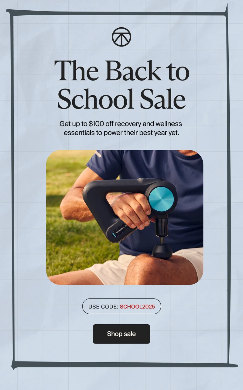 The Back to School Sale | Get up to $100 off recovery and wellness  essentials to power their best year yet. | Use Code: discount code | Shop sale