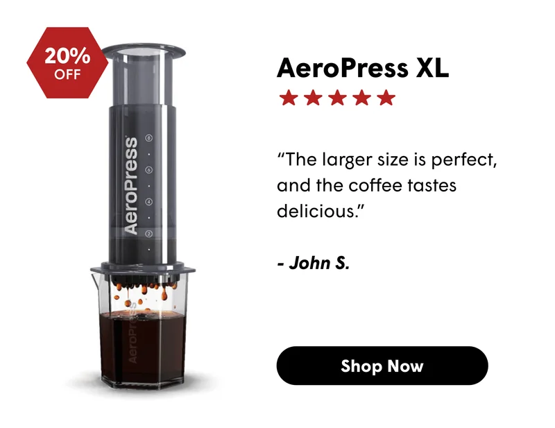 AeroPress XL “The larger size is perfect, and the coffee tastes delicious.”   - John S. [SHOP NOW]