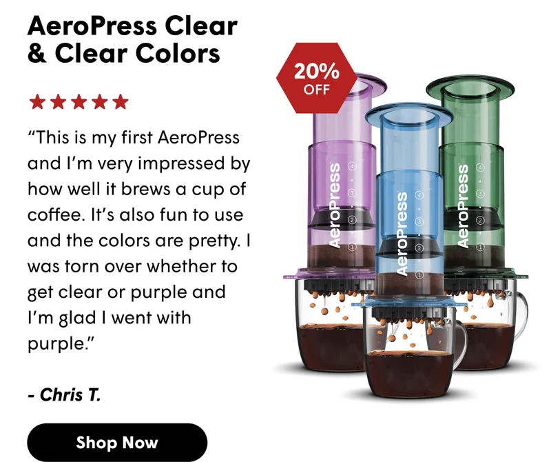 AeroPress Clear & Clear Colors “This is my first AeroPress and I’m very impressed by how well it brews a cup of coffee. It’s also fun to use and the colors are pretty. I was torn over whether to get clear or purple and I’m glad I went with purple.”  - Chris T. [SHOP NOW]