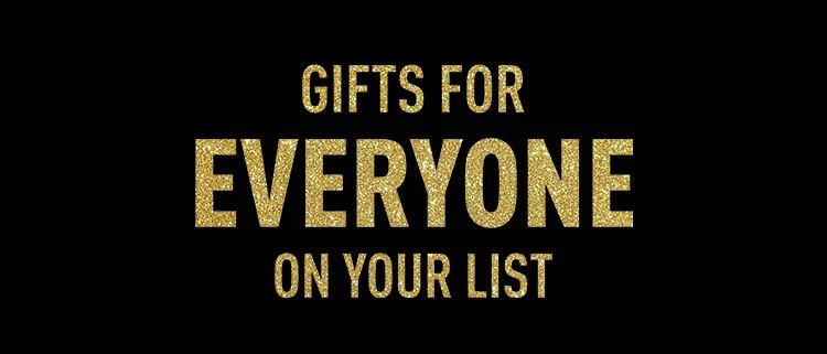 GIFTS FOR EVERYONE ON YOUR LIST