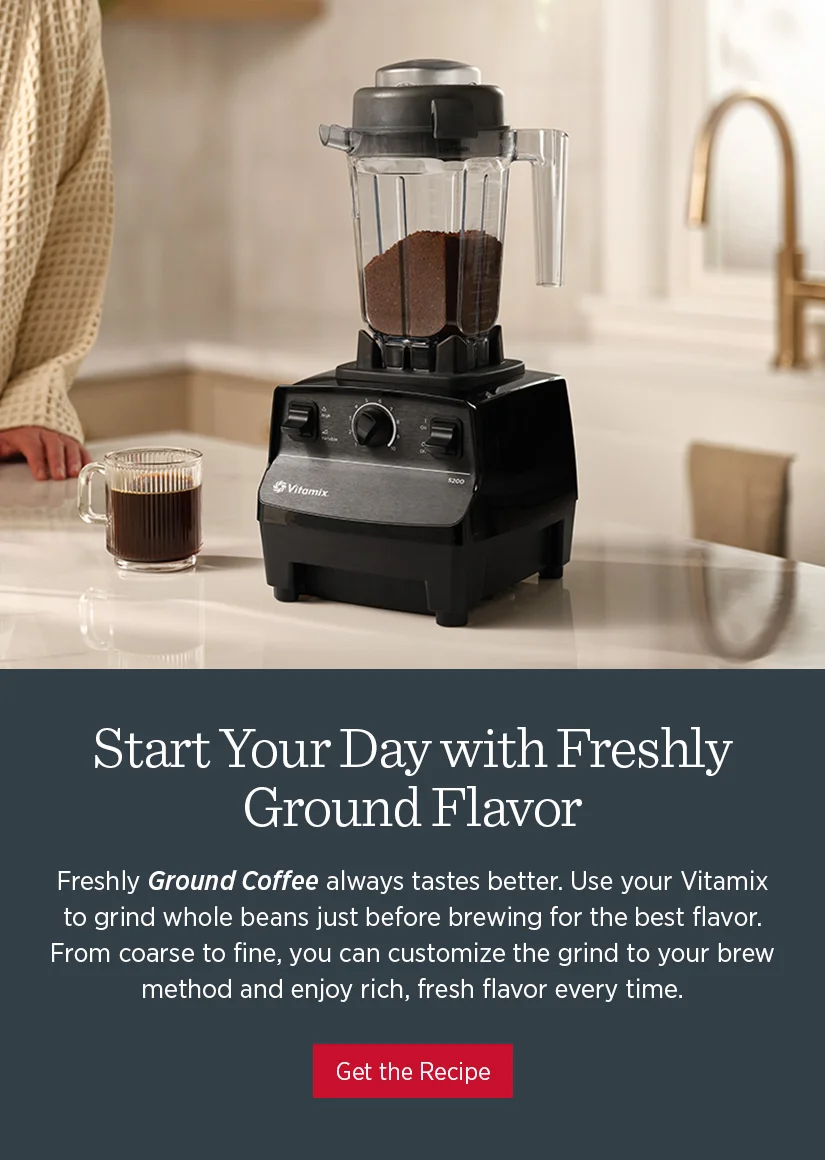 Freshly Ground Coffee always tastes better. Use your Vitamix to grind whole beans just before brewing for the best flavor. From coarse to fine, you can customize the grind to your brew method and enjoy rich, fresh flavor every time.