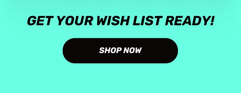 Get your wish list ready! SHOP NOW