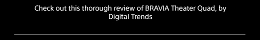 Check this thorough review of BRAVIA Theater Quad, by Digital Trends