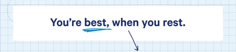 You're best, when you rest.