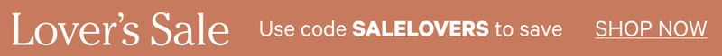 Lover’s Sale | Use code SALELOVERS to save | SHOP NOW