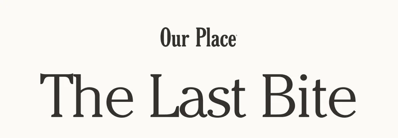 Our Place | The Last Bite