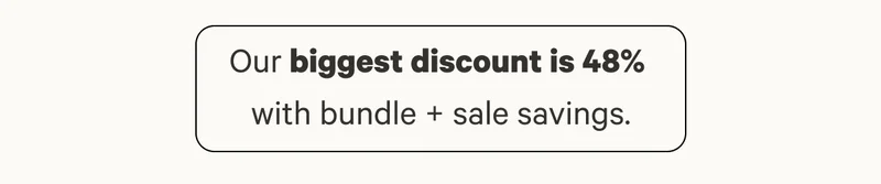 Our biggest discount is 48%  with bundle + sale savings.