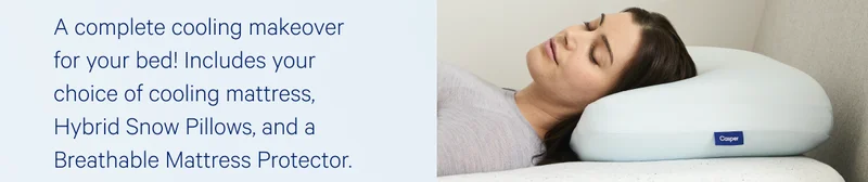 Snow Cooling Bundle >> A complete cooling makeover for your bed! Includes your choice of cooling mattress, Hybrid Snow Pillows, and a Breathable Mattress Protector. >>