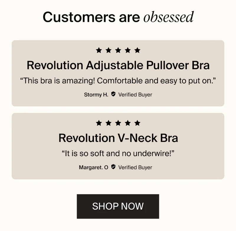 Customers are obsessed. "This bra is amazing! Comfortable and easy to put on." "It is so soft and no underwire!" SHOP NOW