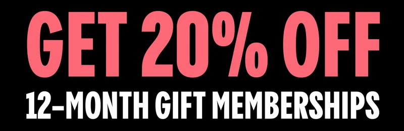 GET 20% OFF 12-MONTH GIFT MEMBERSHIPS