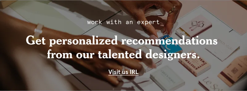 Get personalized recommendations from our talented designers. Visit us IRL
