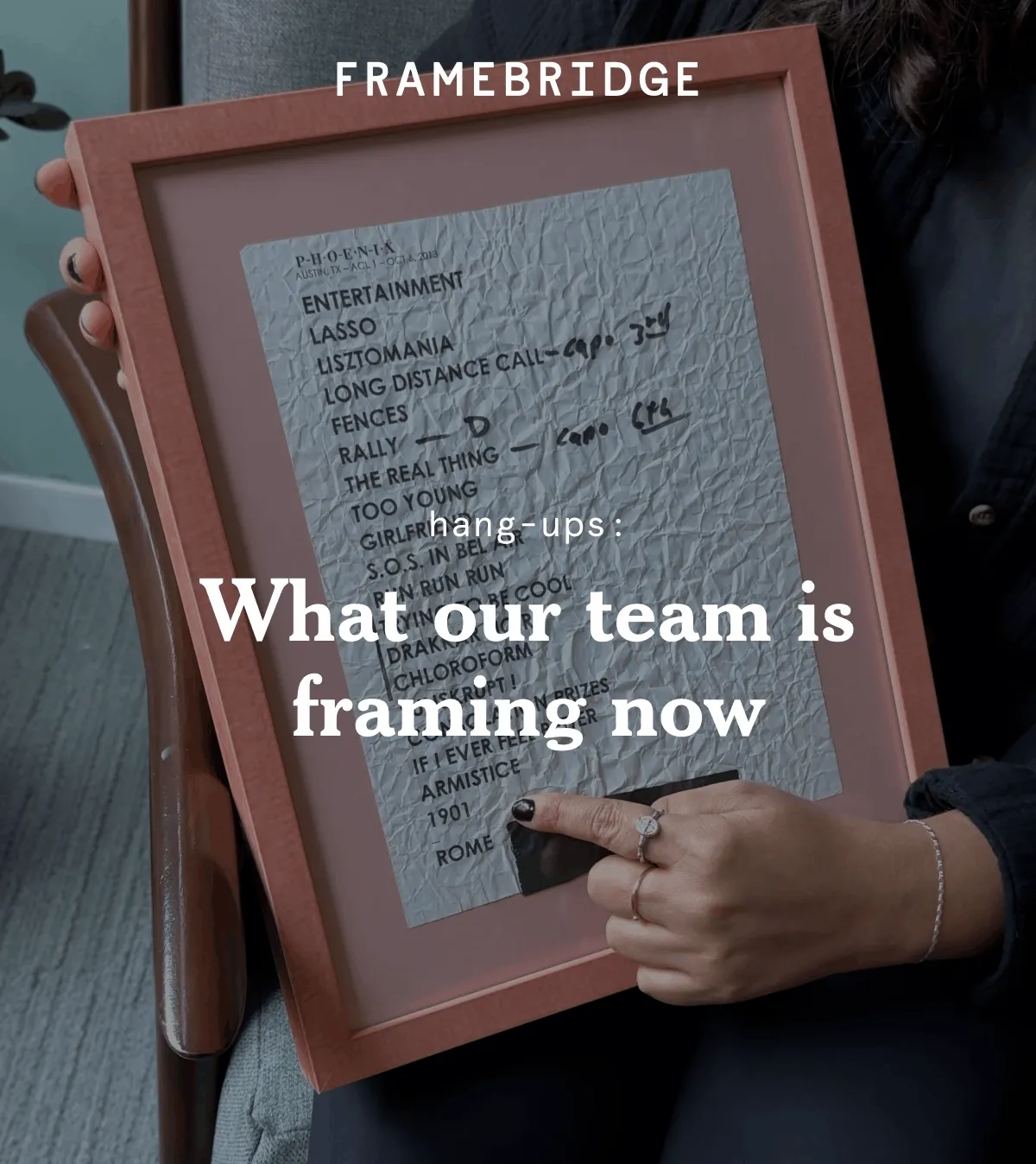 We’re suckers for the story behind the frame. From a set list that fell in Kim’s bag at Austin City Limits, to Dreshaun’s grandma’s handkerchief, get inspired by the sentimental pieces our team members have been framing.