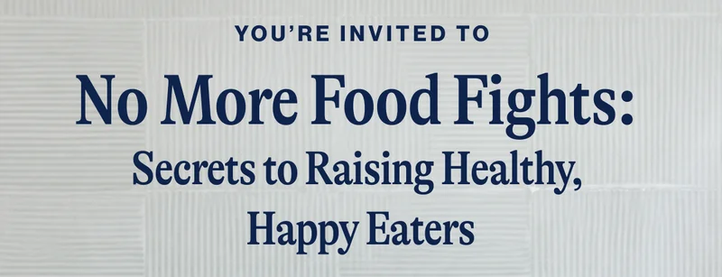 You’re invited to No More Food Fights:  Secrets to Raising Healthy,  Happy Eaters