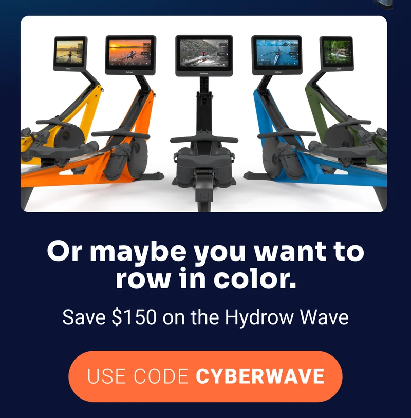 Or maybe you want to row in color. Save $150 on the Hydrow Wave. Use code CYBERWAVE.