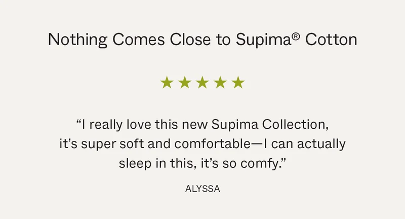 Nothing Comes Close to Supima Cotton
