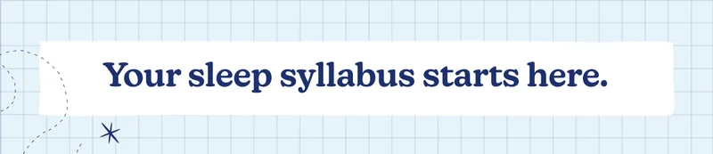 Your sleep syllabus starts here.