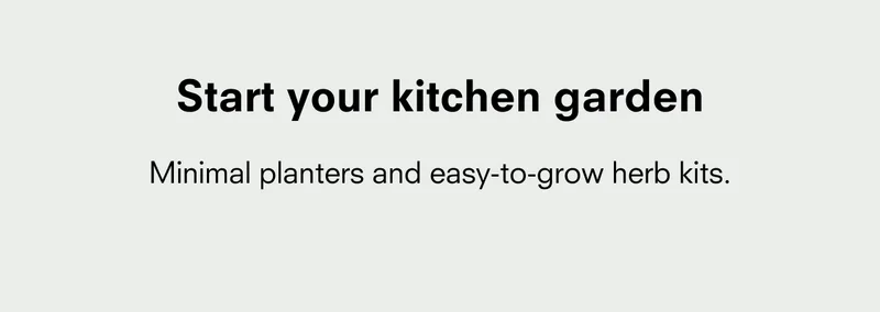 Start your kitchen garden Minimal planters and easy-to-grow herb kits.