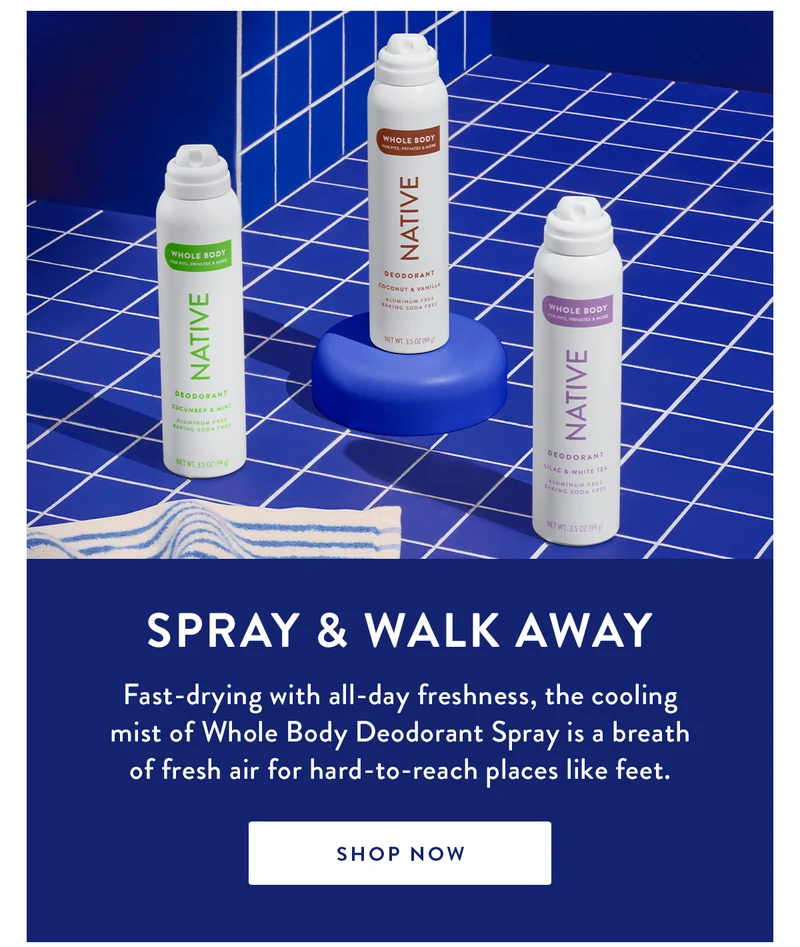 Spray & Walk Away | Fast-drying with all-day freshness, the cooling mist of Whole Body Deodorant Spray is a breath of fresh air for hard-to-reach places like feet. | SHOP NOW