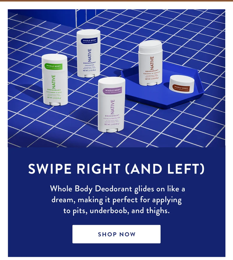 Swipe Right (And Left) | Whole Body Deodorant glides on like a dream, making it perfect for applying to pits, underboob, and thighs. | SHOP NOW