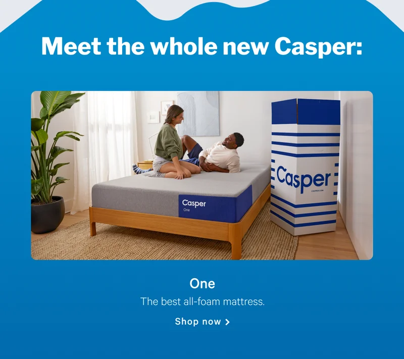 Meet the whole new Casper: >> One >> The best all-foam mattress. >> Shop now >>