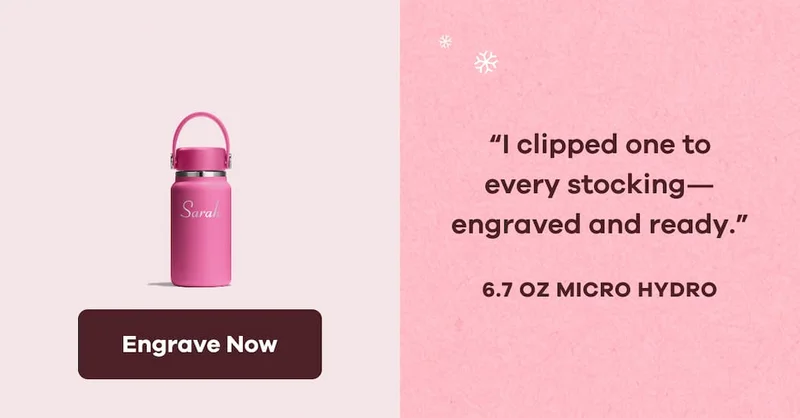 “I clipped one to every stocking—engraved and ready.” 6.7 OZ MICRO HYDRO | Engrave Now