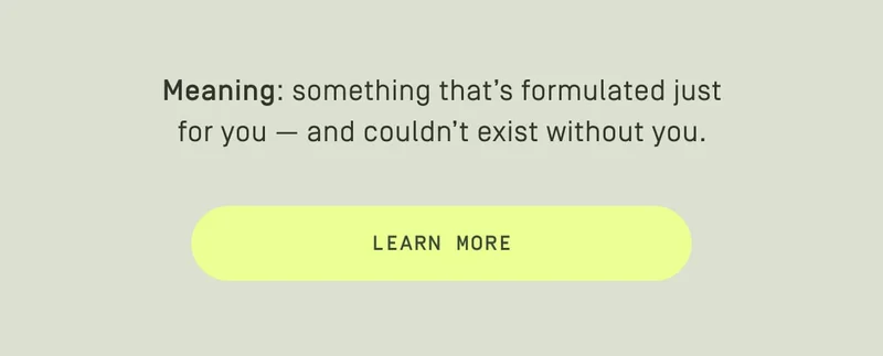 Meaning: something that's formulated just for you - and couldn't exist without you