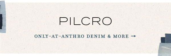 Pilcro. Only-at-anthro denim and more.