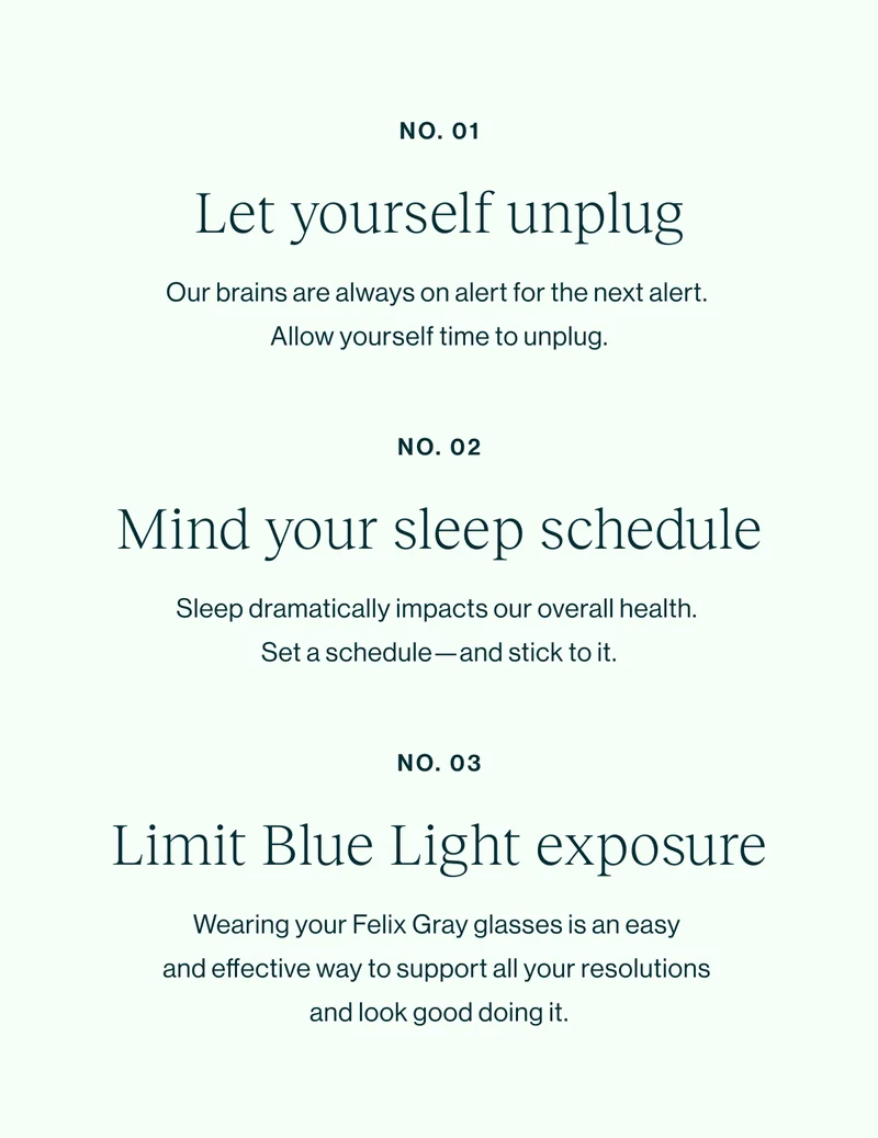 Let yourself unplug. Mind your sleep schedule. Limit Blue Light exposure.