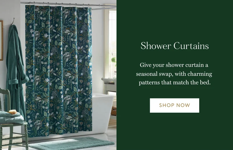 Shower Curtains  Give your shower curtain a  seasonal swap, with charming  patterns that match the bed.