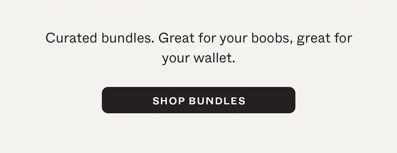 Curated bundles. Great for your boobs, great for your wallet.