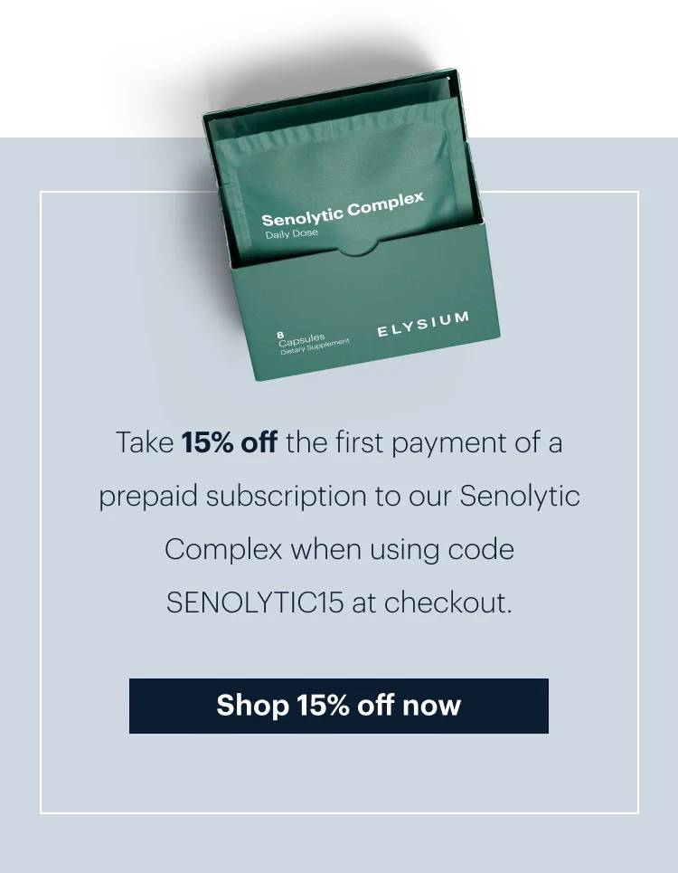 Take 15% off the first month of a prepaid subscription to our Senolytic Complex when using code discount code5 at checkout. | Shop 15% off now