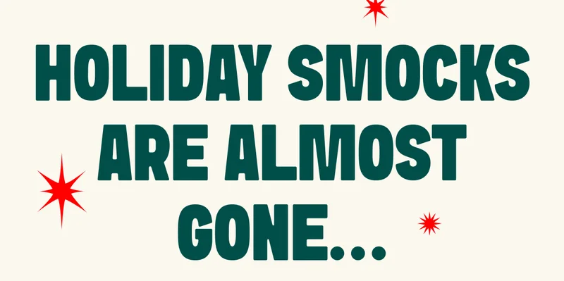 Holiday Smocks Are Almost Gone…