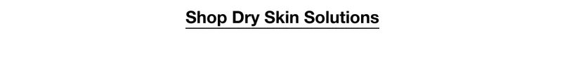 Shop Dry Skin Solutions