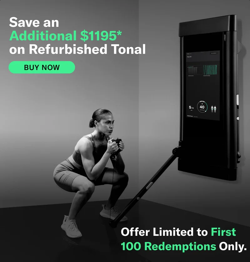 Save an Additional $1195* on Refurbished Tonal. Offer Limited to First 100 Redemptions Only.