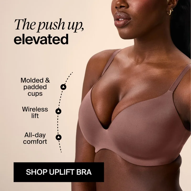 The push up, elevated. Molded & padded cups. Wireless lift. All-day comfort. SHOP UPLIFT BRA