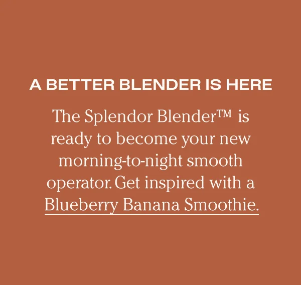 A Better Blender is Here - The Splendor Blender TM is ready to b