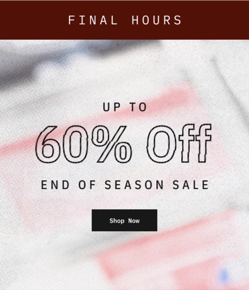 Final Hours. Up to 60% Off End of Season Sale