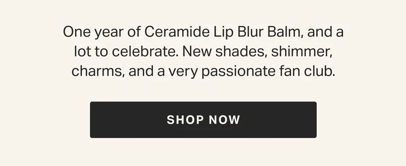 One year of Ceramide Lip Blur Balm, and a lot to celebrate. New shades, shimmer, charms, and a very passionate fan club.