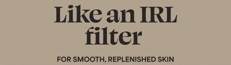 Like a Filter for Your Skin. FOR SMOOTH, REPLENISHED SKIN