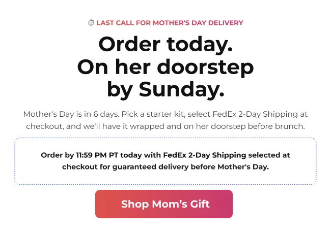 Last call for Mother’s Day delivery. Order today for delivery by Sunday with FedEx 2-Day shipping.