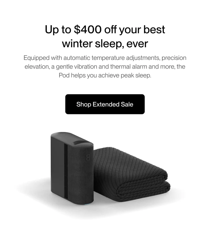 Up to $400 off your best winter sleep, ever | Equipped with automatic temperature adjustments, precision elevation, a gentle vibration and thermal alarm and more, the Pod helps you achieve peak sleep.