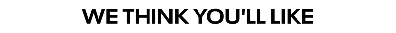 We Think You'll Like