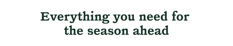 Everything you need for the season ahead
