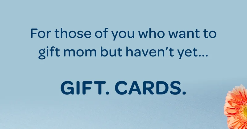 For those of you who want to gift mom but haven’t yet… Gift. Cards.