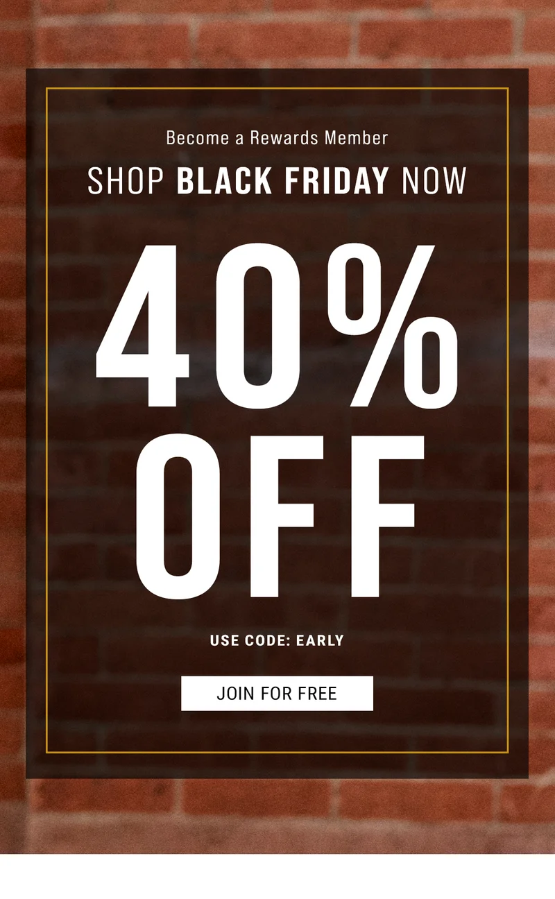 Become a Rewards Member  shop black friday Now. 40% off. Use Code: discount code. join for free