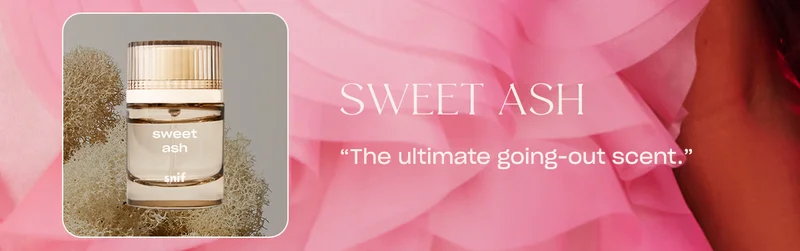 Sweet Ash ”The ultimate going-out scent.”