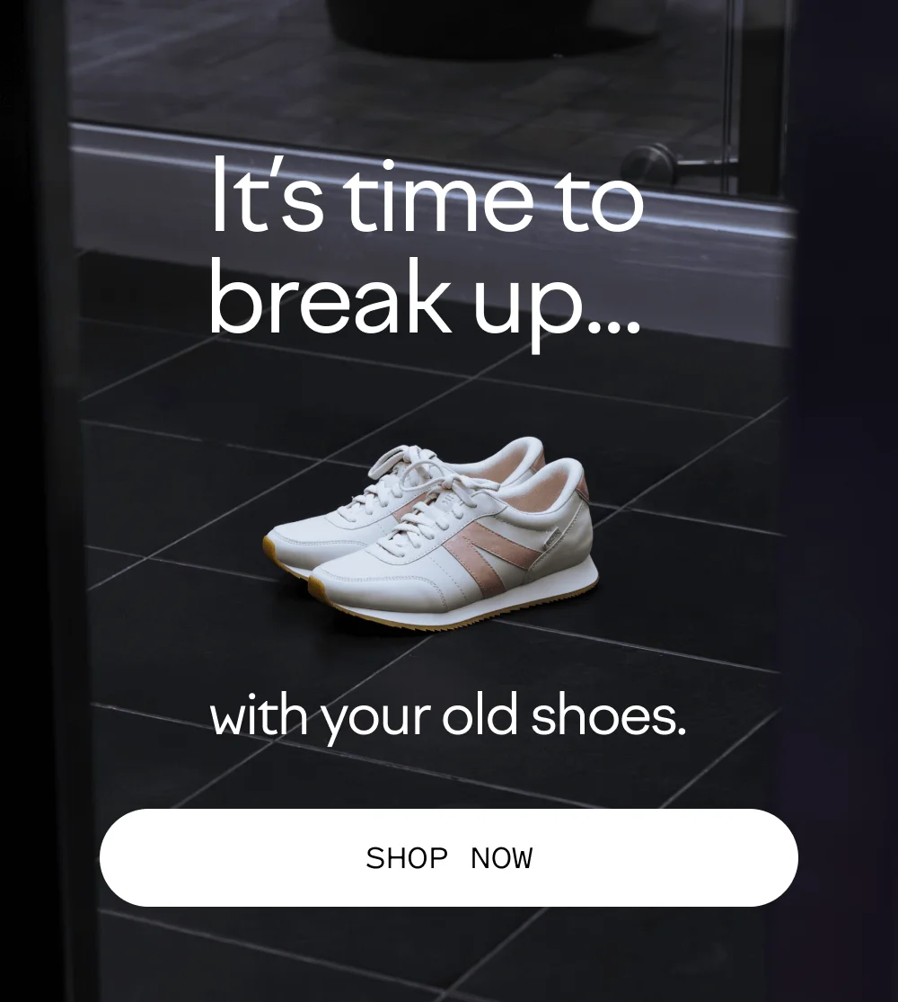 It's time to break up.... with your old shoes. Shop now.
